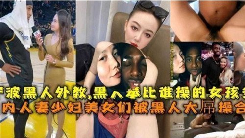国内媚黑人妻少妇美少女激情合集：黑人大屌狂操征服之旅