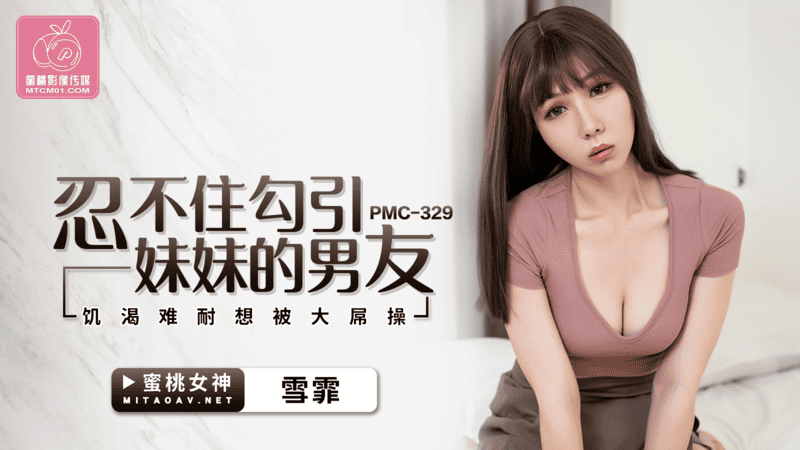 蜜桃影像传媒.PMC-329.雪霏.忍不住勾引妹妹的男友.饥渴难耐想被大屌操