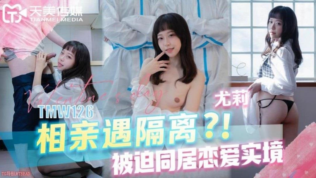 TMW126 相亲遇隔离被迫同居恋爱实境 尤莉