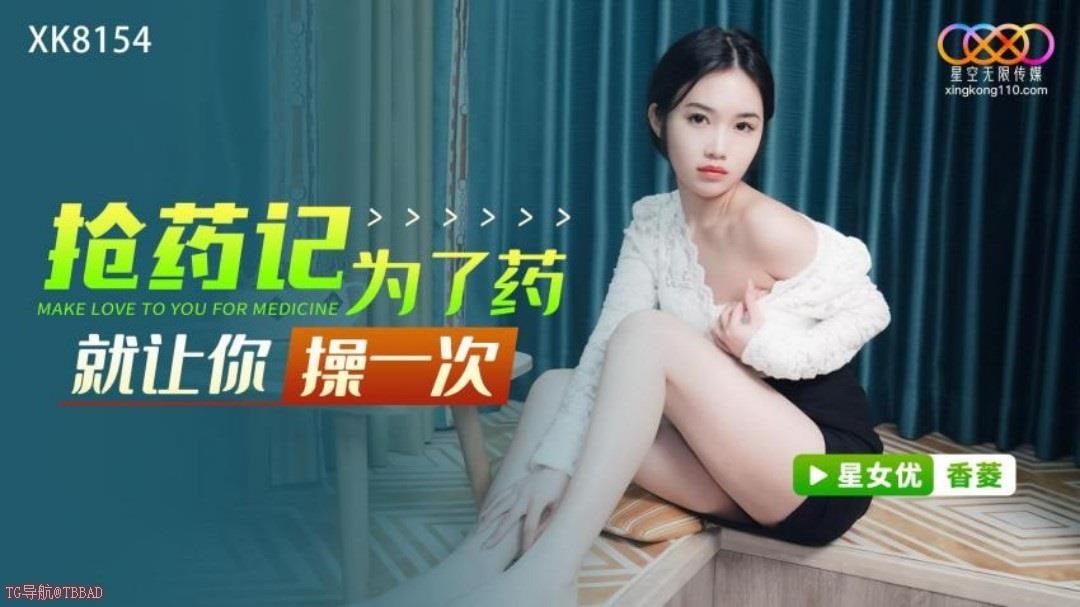 XK8154 抢药记 为了药就让你操一次 香菱