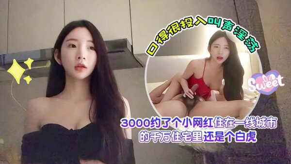 杏吧探花 杏吧爱坤1 3000约了个小网红，住在一线城市的千万住宅里，还是个白虎，口得很投入叫声淫荡