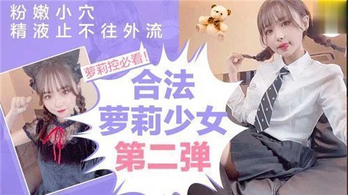 合法萝莉少女续集：粉嫩小穴被灌满，精液止不住狂流喷涌！