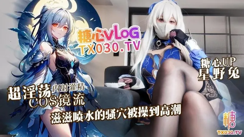 糖心Vlog.超淫荡cosplay镜流滋滋喷水的骚穴被操到高潮-星野兔